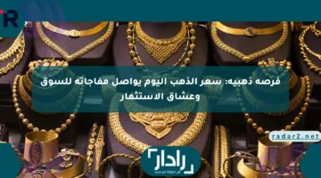 فرصة ذهبية: سعر الذهب اليوم يواصل مفاجآته للسوق وعشاق الاستثمار